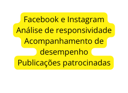 Facebook e Instagram Análise de responsividade Acompanhamento de desempenho Publicações patrocinadas